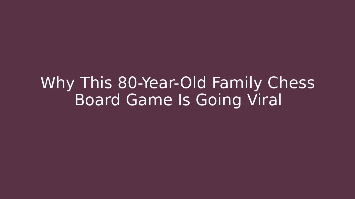 Why This 80-Year-Old Family Chess Board Game Is Going Viral