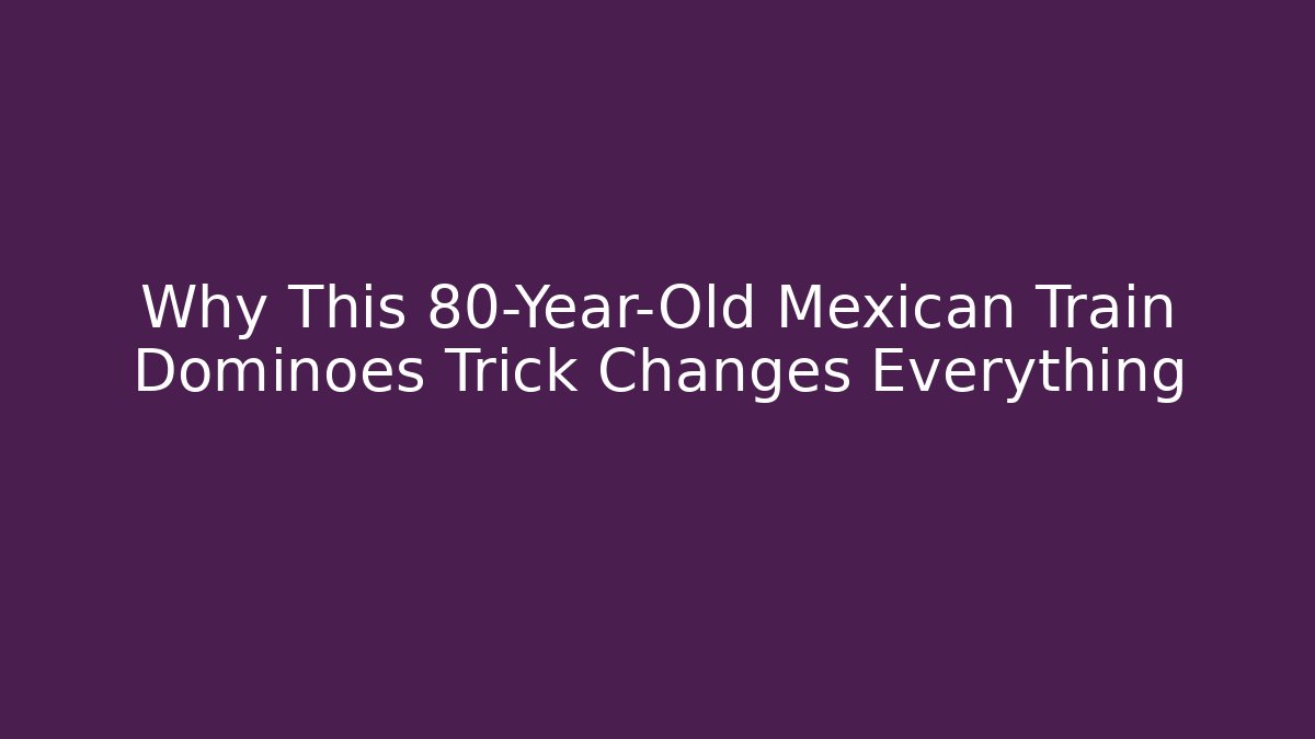Why This 80-Year-Old Mexican Train Dominoes Trick Changes Everything