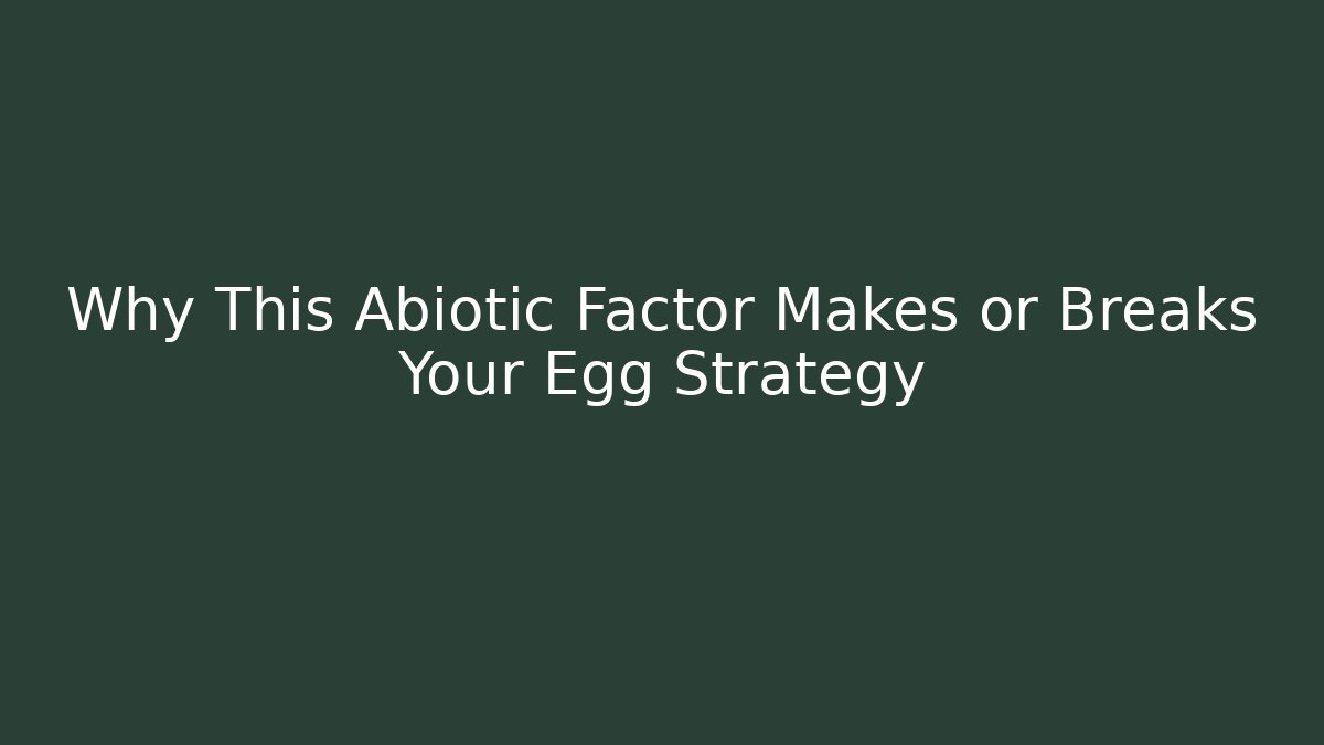 Why This Abiotic Factor Makes or Breaks Your Egg Strategy