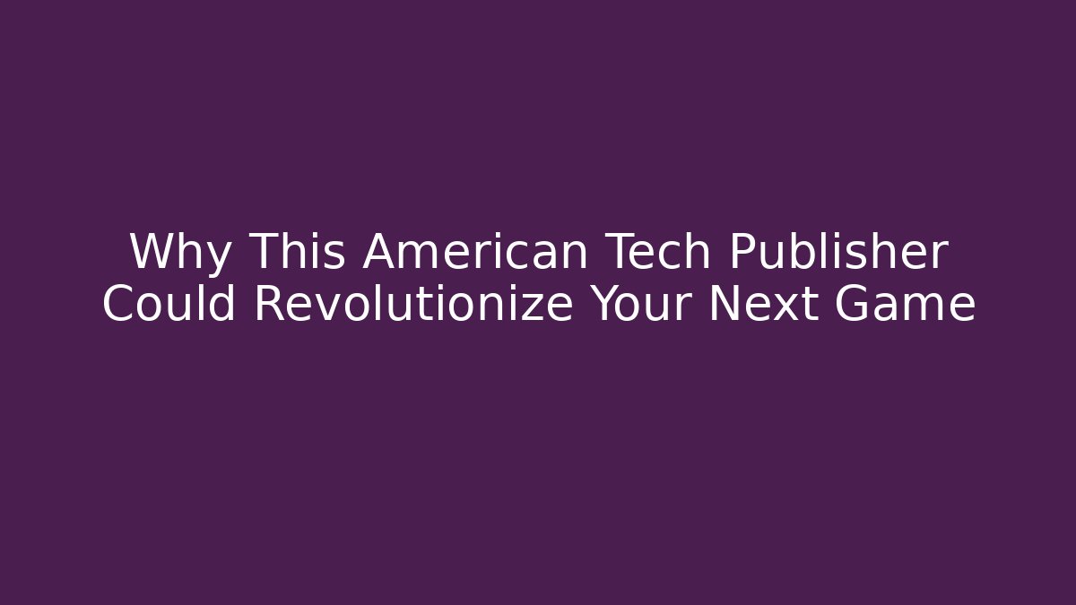 Why This American Tech Publisher Could Revolutionize Your Next Game