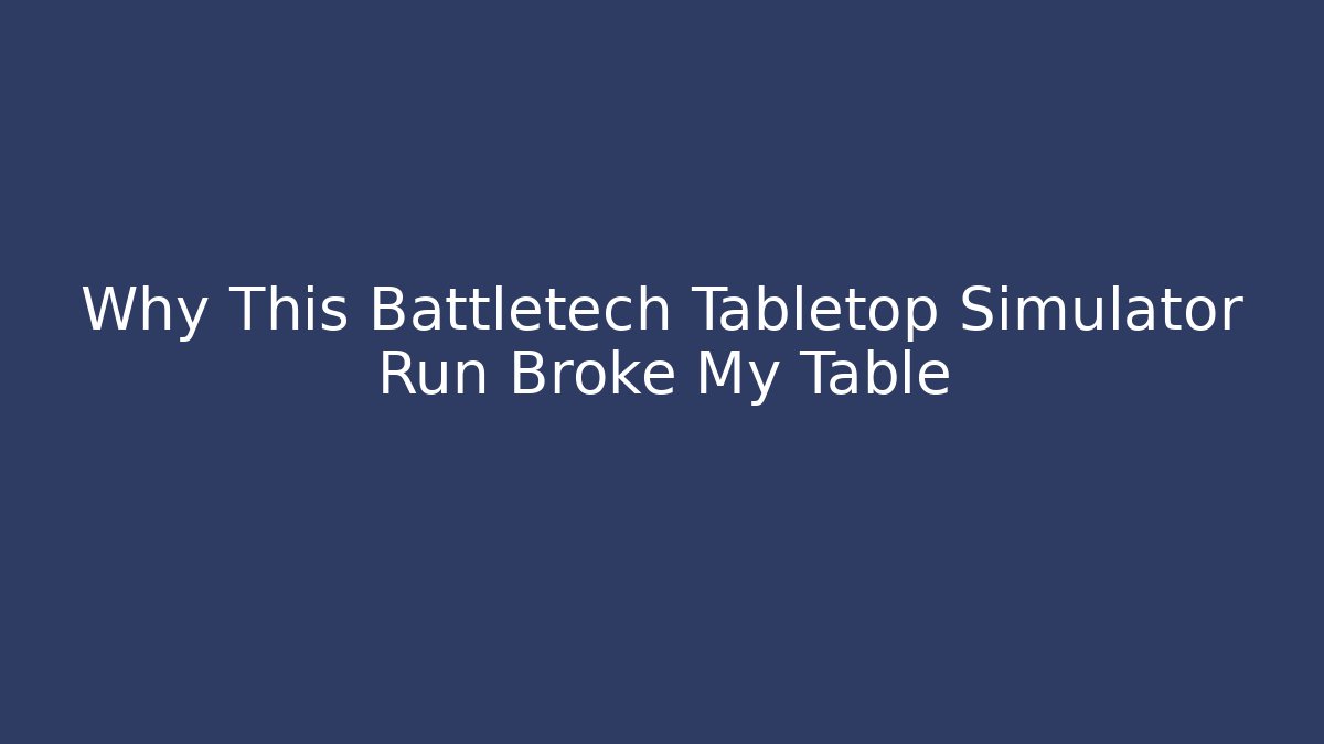 Why This Battletech Tabletop Simulator Run Broke My Table - Buddy Program