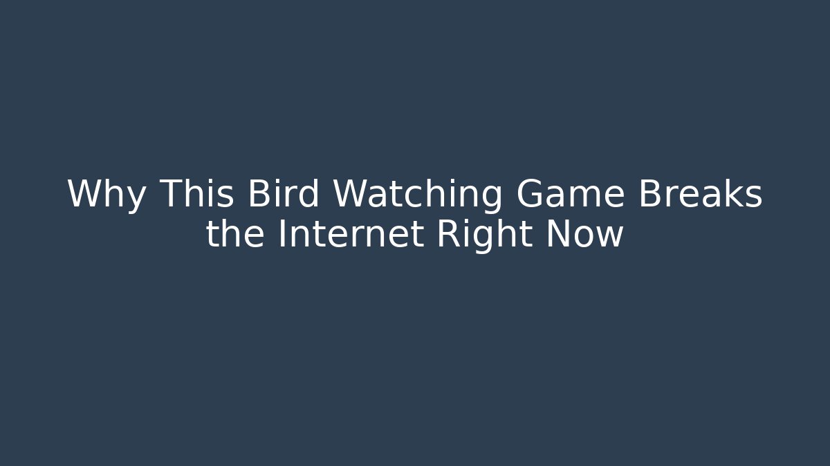Why This Bird Watching Game Breaks the Internet Right Now