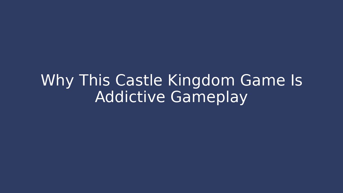 Why This Castle Kingdom Game Is Addictive Gameplay - Buddy Program