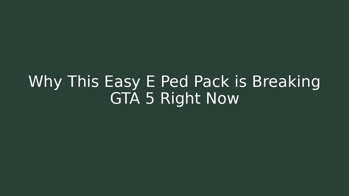 Why This Easy E Ped Pack is Breaking GTA 5 Right Now