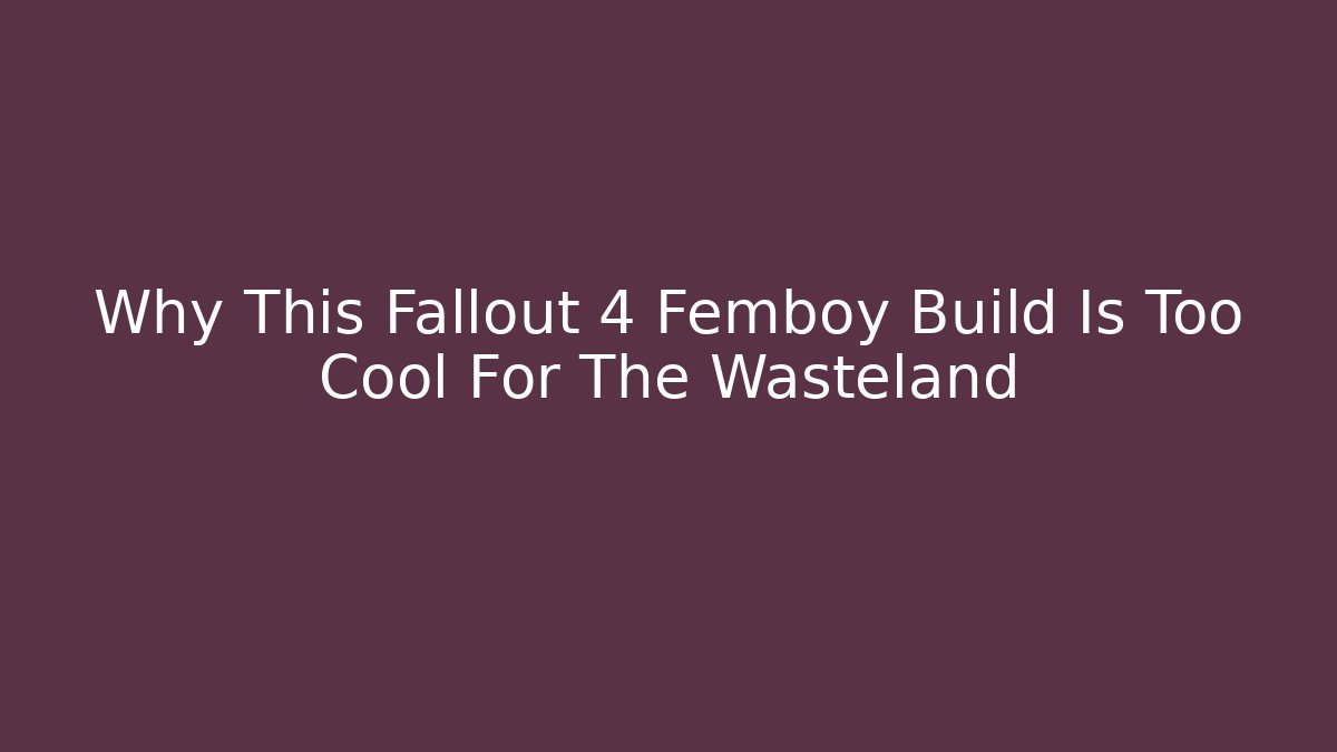 Why This Fallout 4 Femboy Build Is Too Cool For The Wasteland