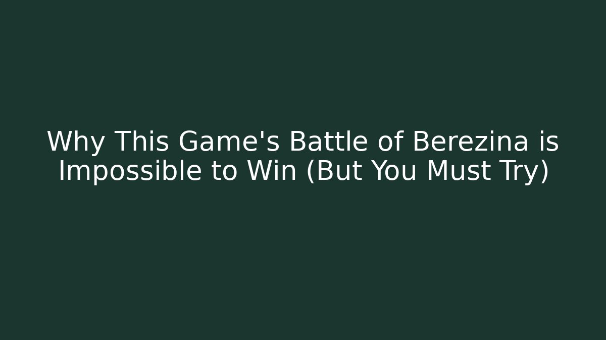 Why This Game's Battle of Berezina is Impossible to Win (But You Must Try)