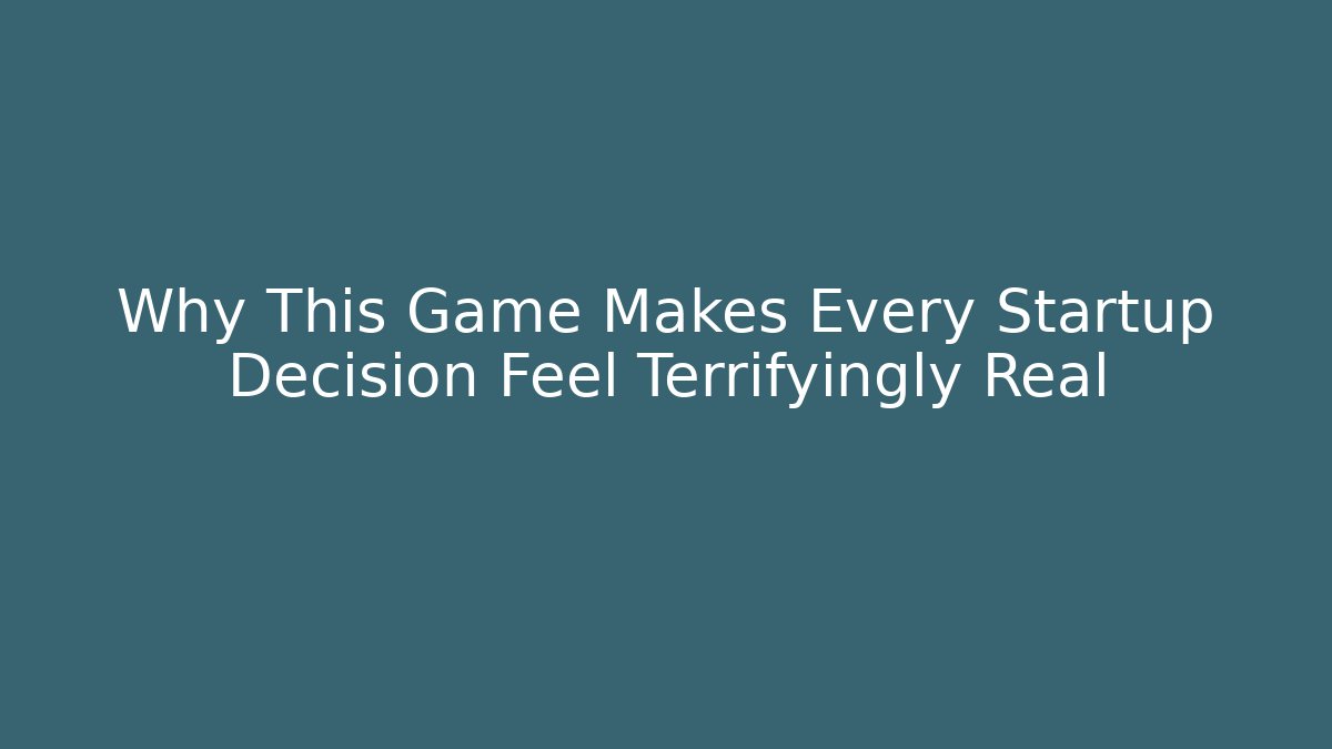 Why This Game Makes Every Startup Decision Feel Terrifyingly Real