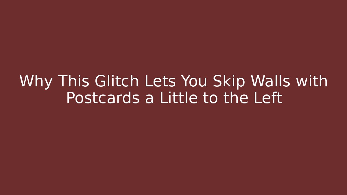 Why This Glitch Lets You Skip Walls with Postcards a Little to the Left