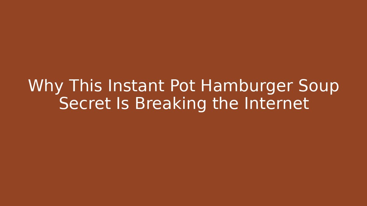 Why This Instant Pot Hamburger Soup Secret Is Breaking the Internet