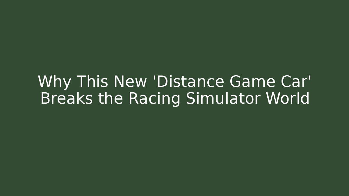 Why This New 'Distance Game Car' Breaks the Racing Simulator World