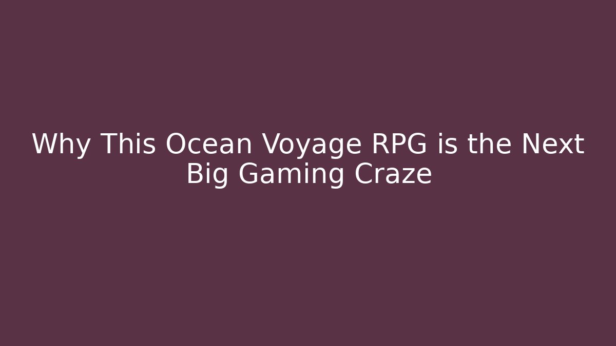 Why This Ocean Voyage RPG is the Next Big Gaming Craze - Buddy Program