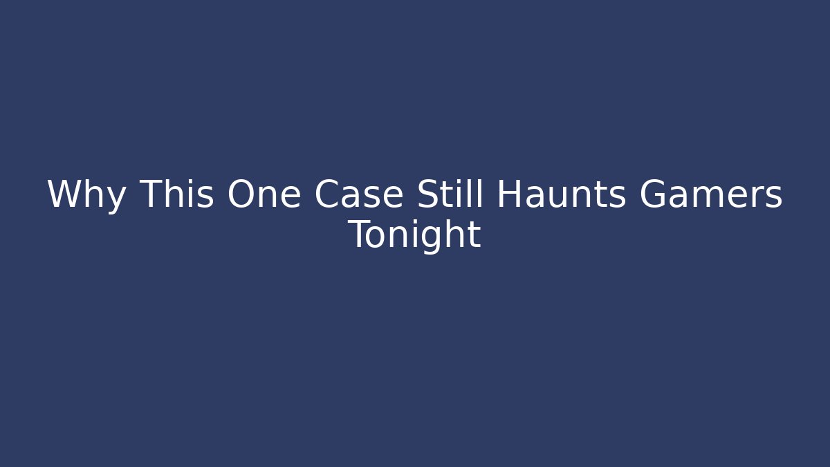 Why This One Case Still Haunts Gamers Tonight - Buddy Program