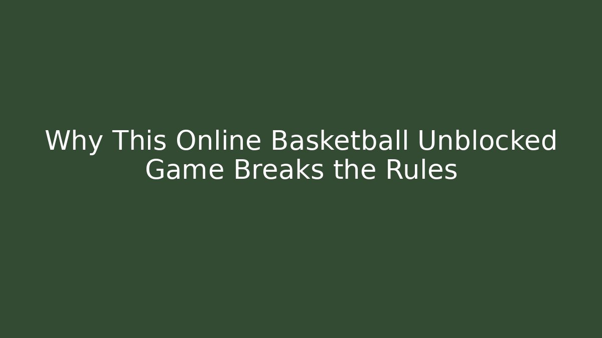 Why This Online Basketball Unblocked Game Breaks the Rules
