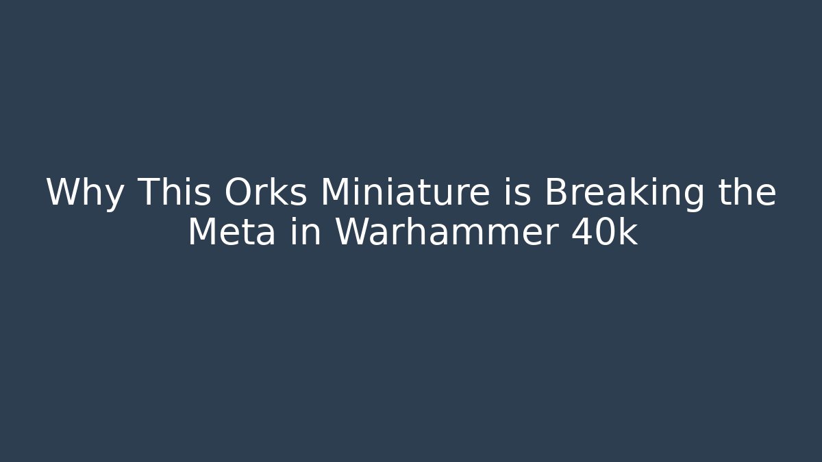 Why This Orks Miniature is Breaking the Meta in Warhammer 40k - Buddy Program
