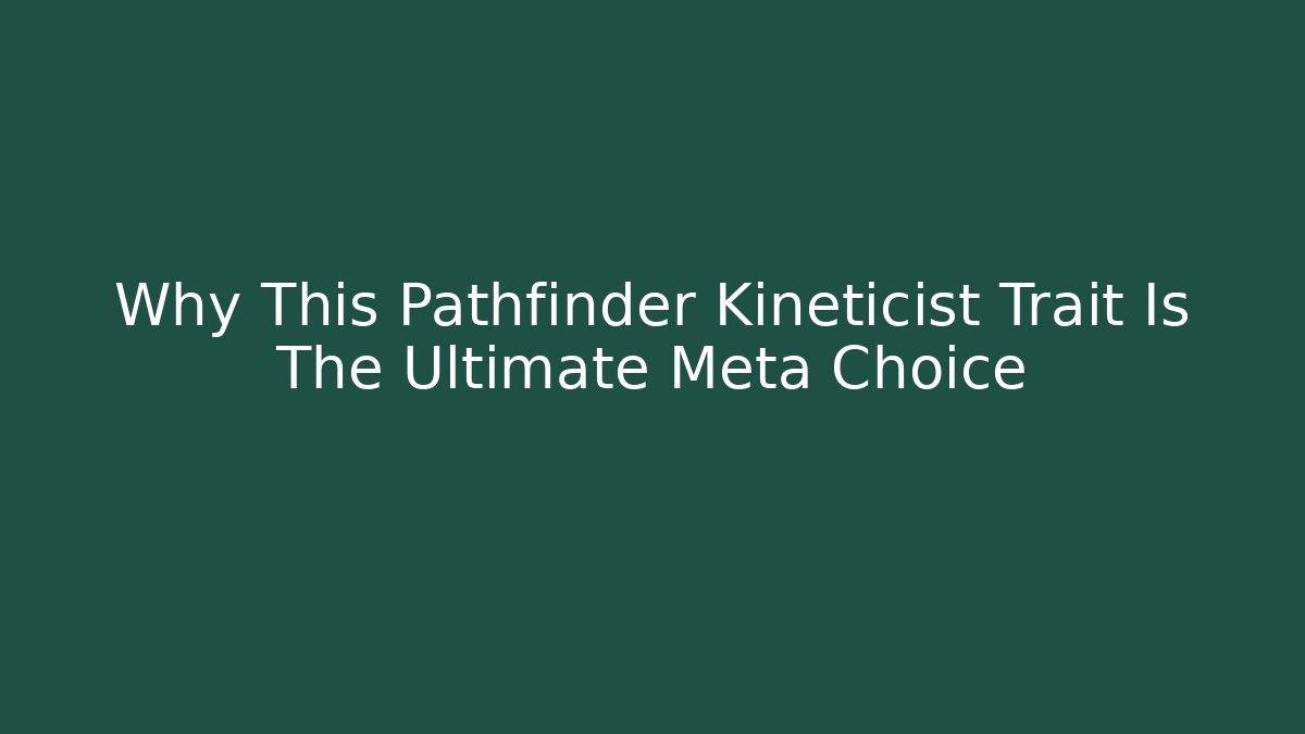 Why This Pathfinder Kineticist Trait Is The Ultimate Meta Choice