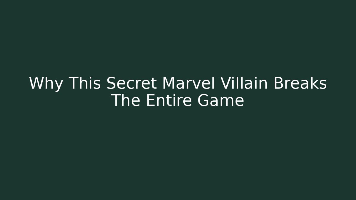 Why This Secret Marvel Villain Breaks The Entire Game