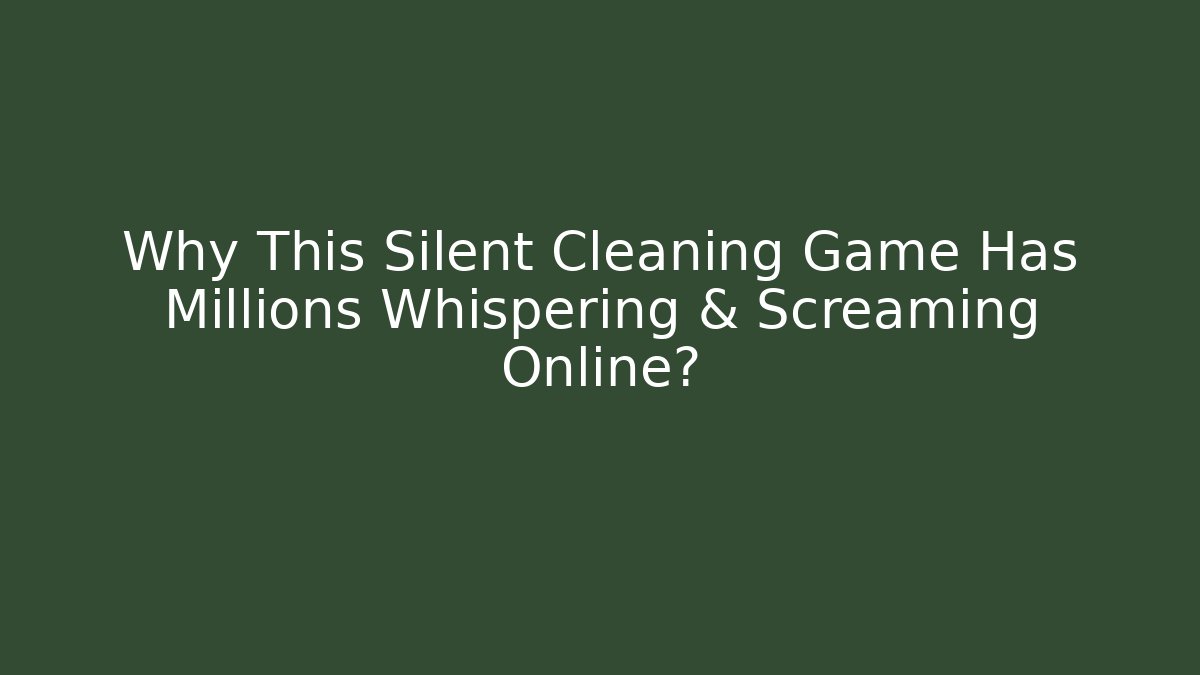 Why This Silent Cleaning Game Has Millions Whispering & Screaming Online?