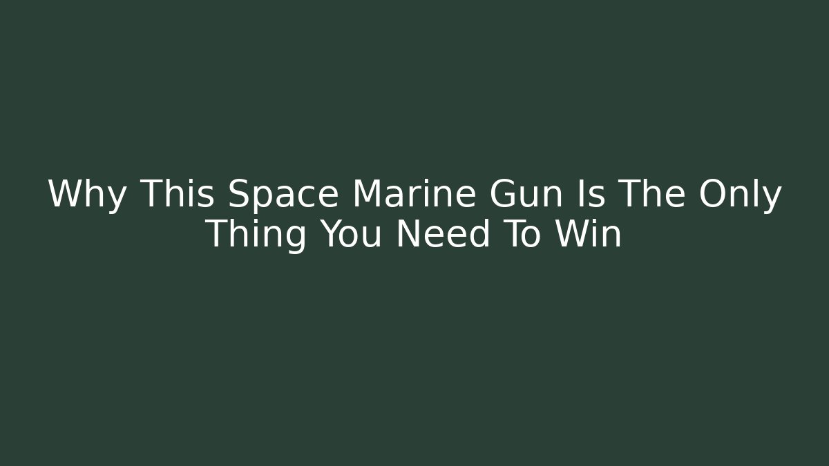 Why This Space Marine Gun Is The Only Thing You Need To Win