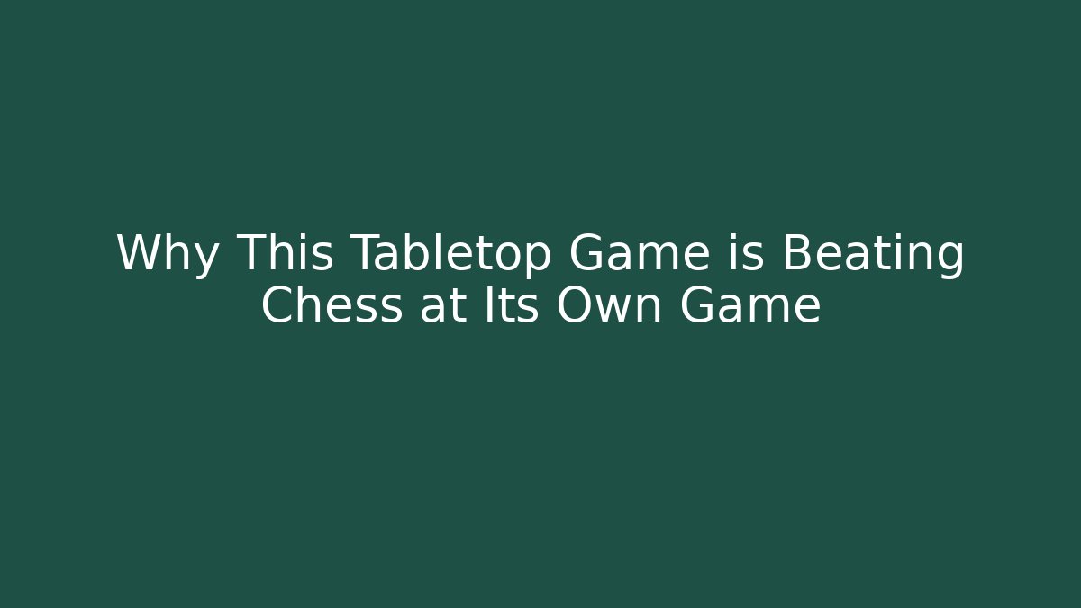 Why This Tabletop Game is Beating Chess at Its Own Game