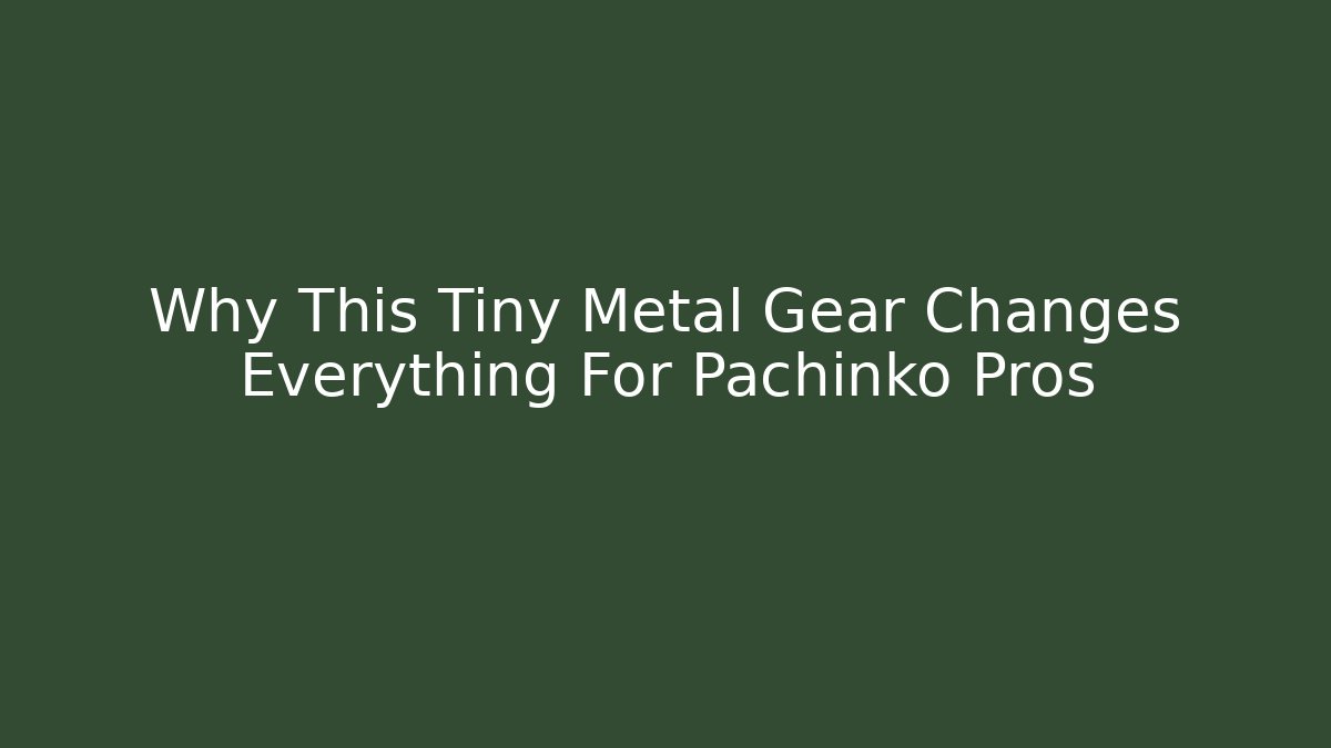 Why This Tiny Metal Gear Changes Everything For Pachinko Pros
