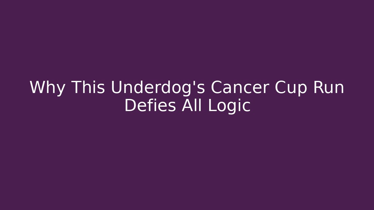 Why This Underdog's Cancer Cup Run Defies All Logic