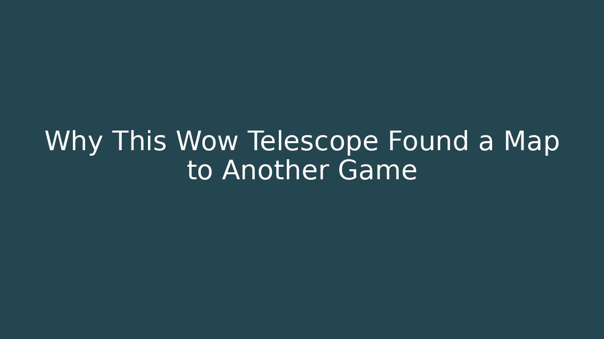 Why This Wow Telescope Found a Map to Another Game