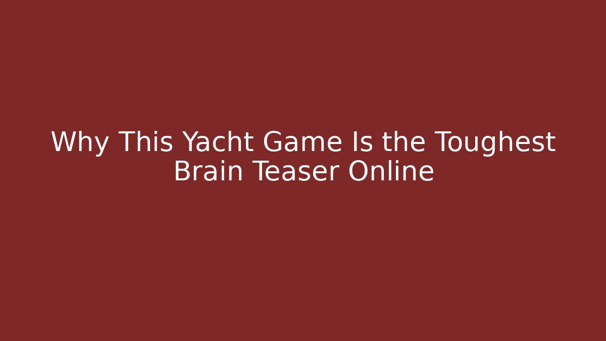 Why This Yacht Game Is the Toughest Brain Teaser Online