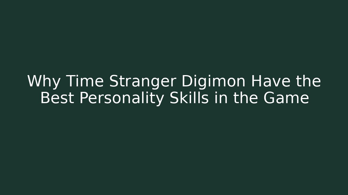 Why Time Stranger Digimon Have the Best Personality Skills in the Game