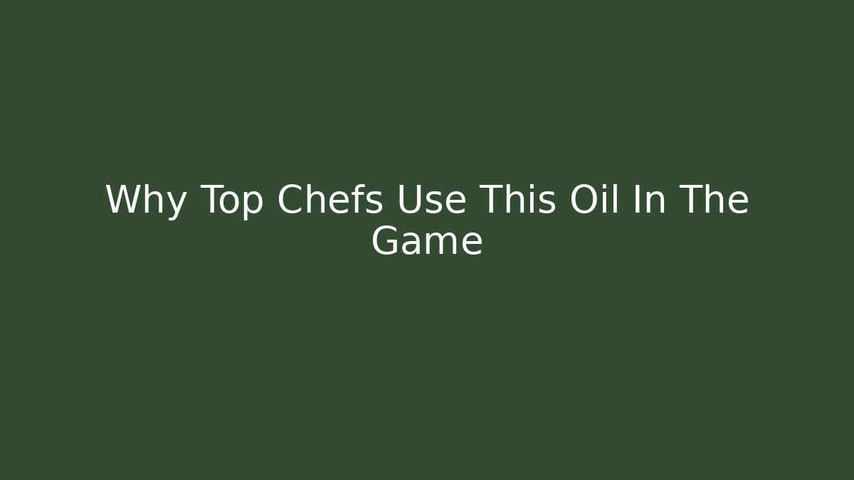 Why Top Chefs Use This Oil In The Game