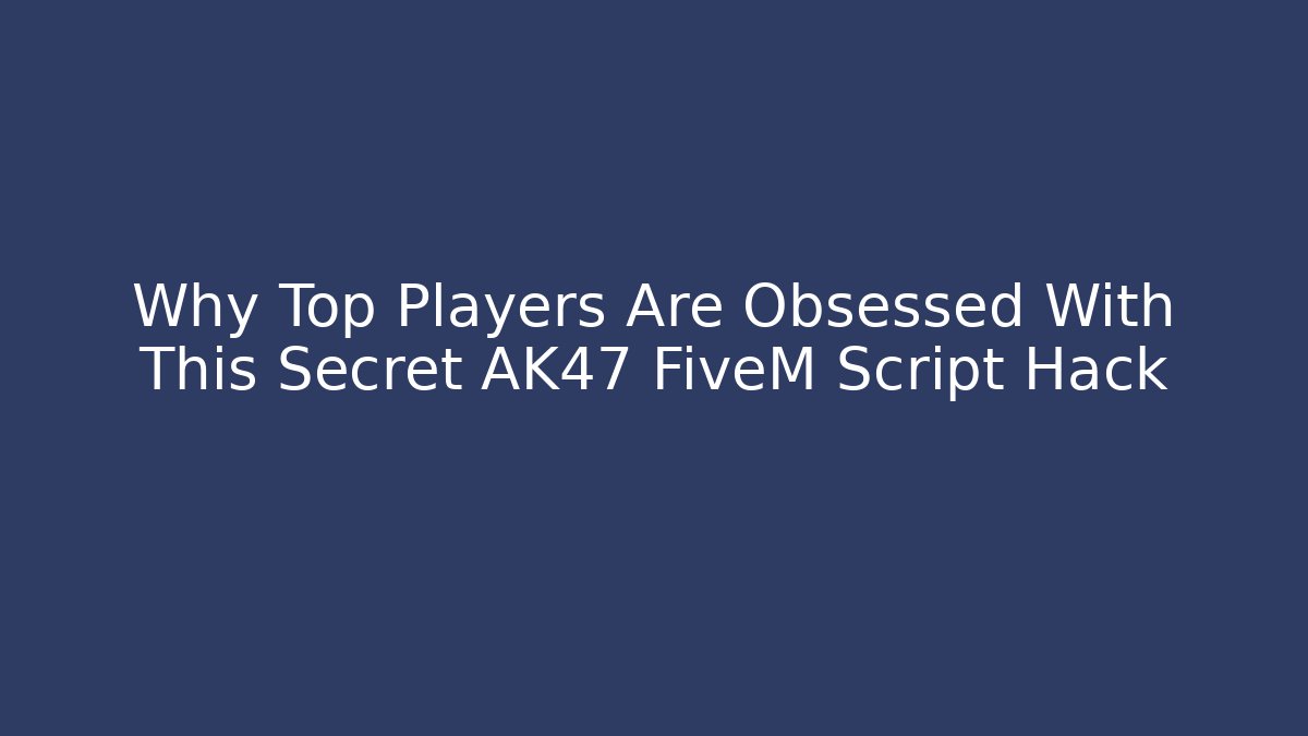 Why Top Players Are Obsessed With This Secret AK47 FiveM Script Hack