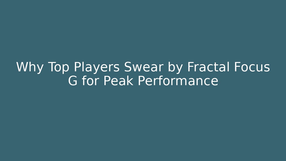 Why Top Players Swear by Fractal Focus G for Peak Performance