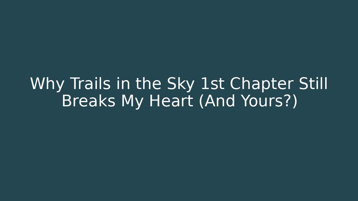 Why Trails in the Sky 1st Chapter Still Breaks My Heart (And Yours?)