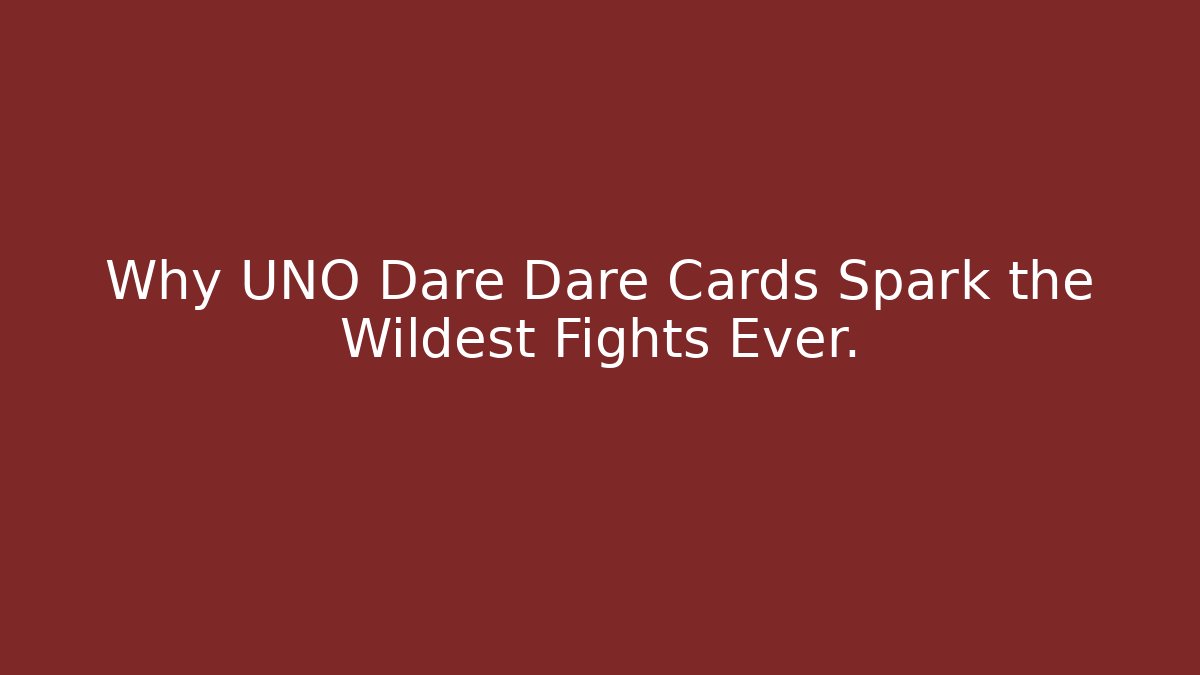 Why UNO Dare Dare Cards Spark the Wildest Fights Ever.