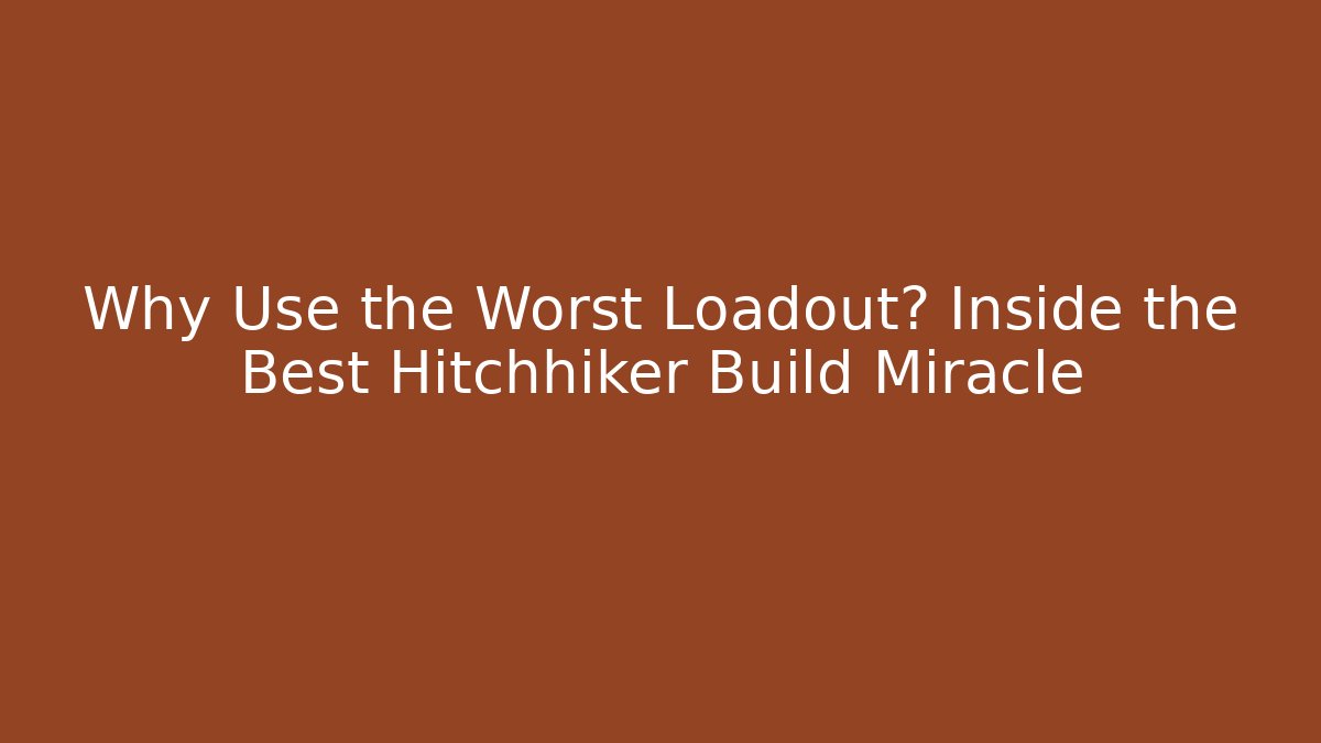 Why Use the Worst Loadout? Inside the Best Hitchhiker Build Miracle