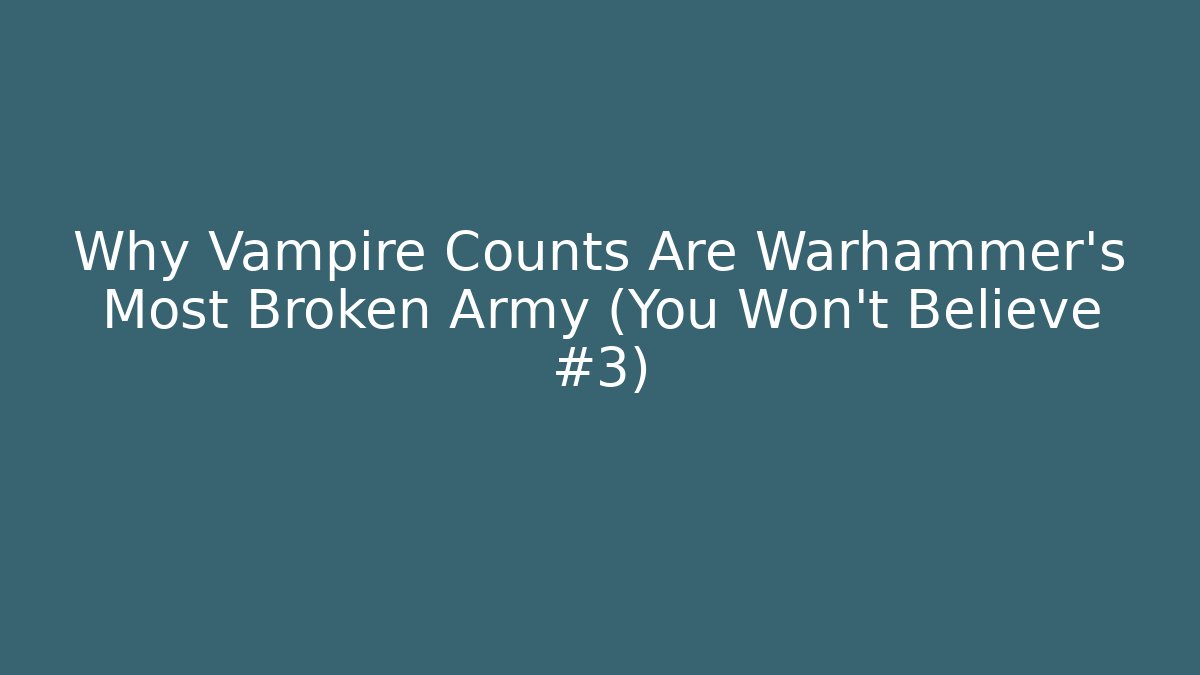Why Vampire Counts Are Warhammer’s Most Broken Army (You Won’t Believe #3)