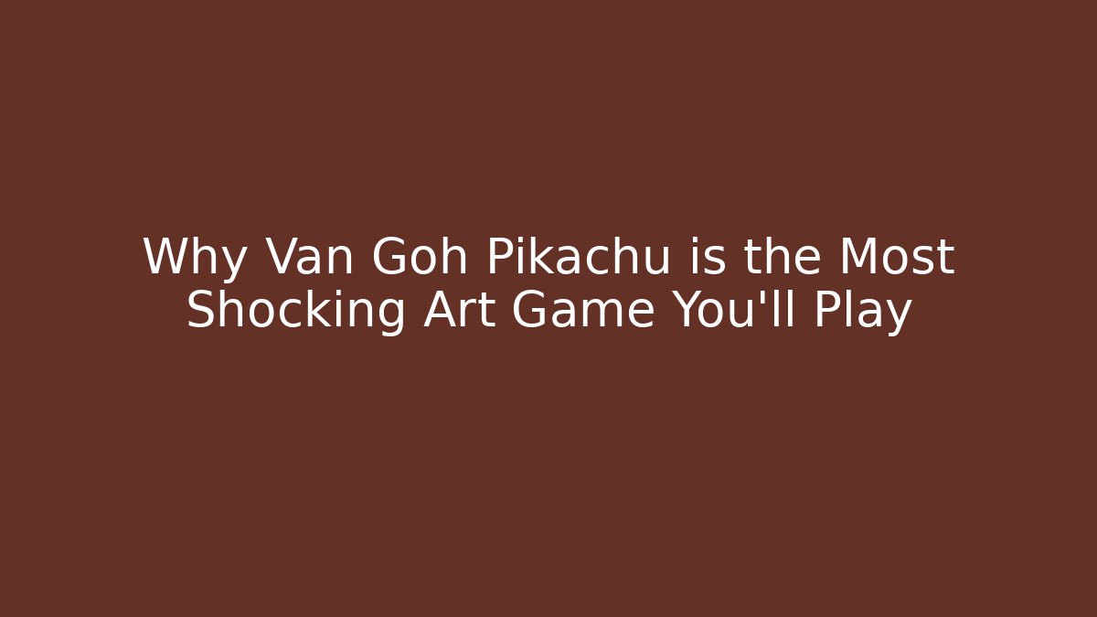 Why Van Goh Pikachu is the Most Shocking Art Game You'll Play