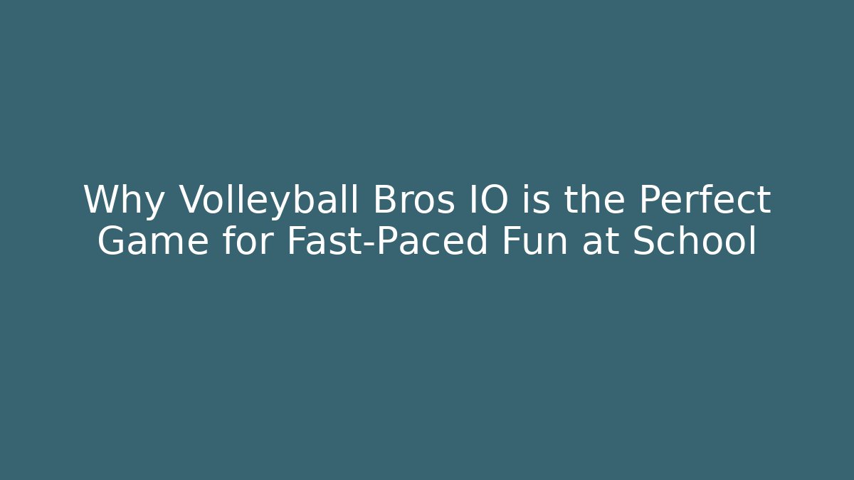 Why Volleyball Bros IO is the Perfect Game for Fast-Paced Fun at School