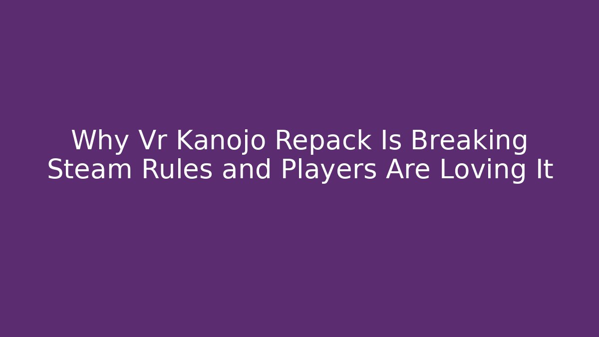Why Vr Kanojo Repack Is Breaking Steam Rules and Players Are Loving It