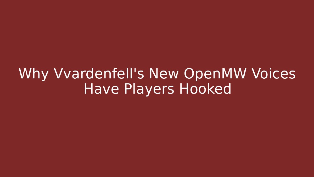 Why Vvardenfell's New OpenMW Voices Have Players Hooked