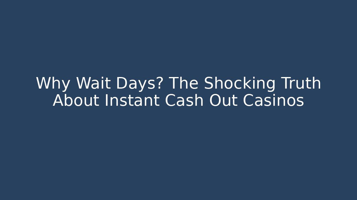 Why Wait Days? The Shocking Truth About Instant Cash Out Casinos