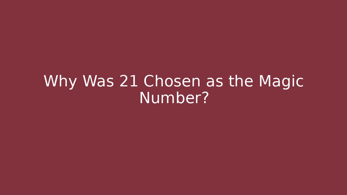 Why Was 21 Chosen as the Magic Number?