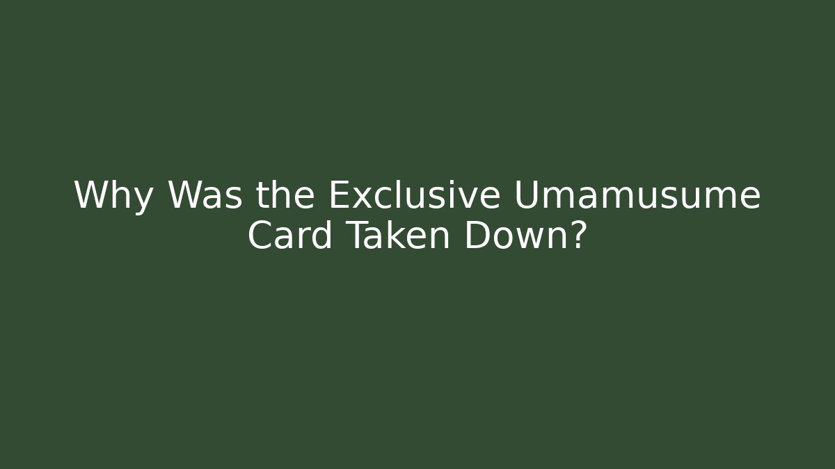 Why Was the Exclusive Umamusume Card Taken Down?