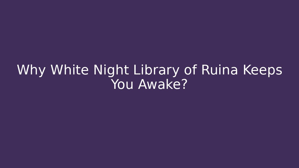 Why White Night Library of Ruina Keeps You Awake?