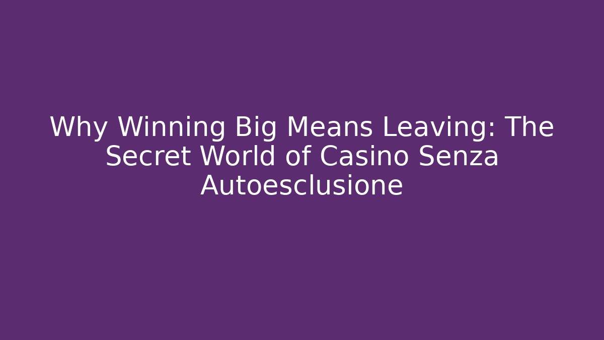 Why Winning Big Means Leaving: The Secret World of Casino Senza Autoesclusione