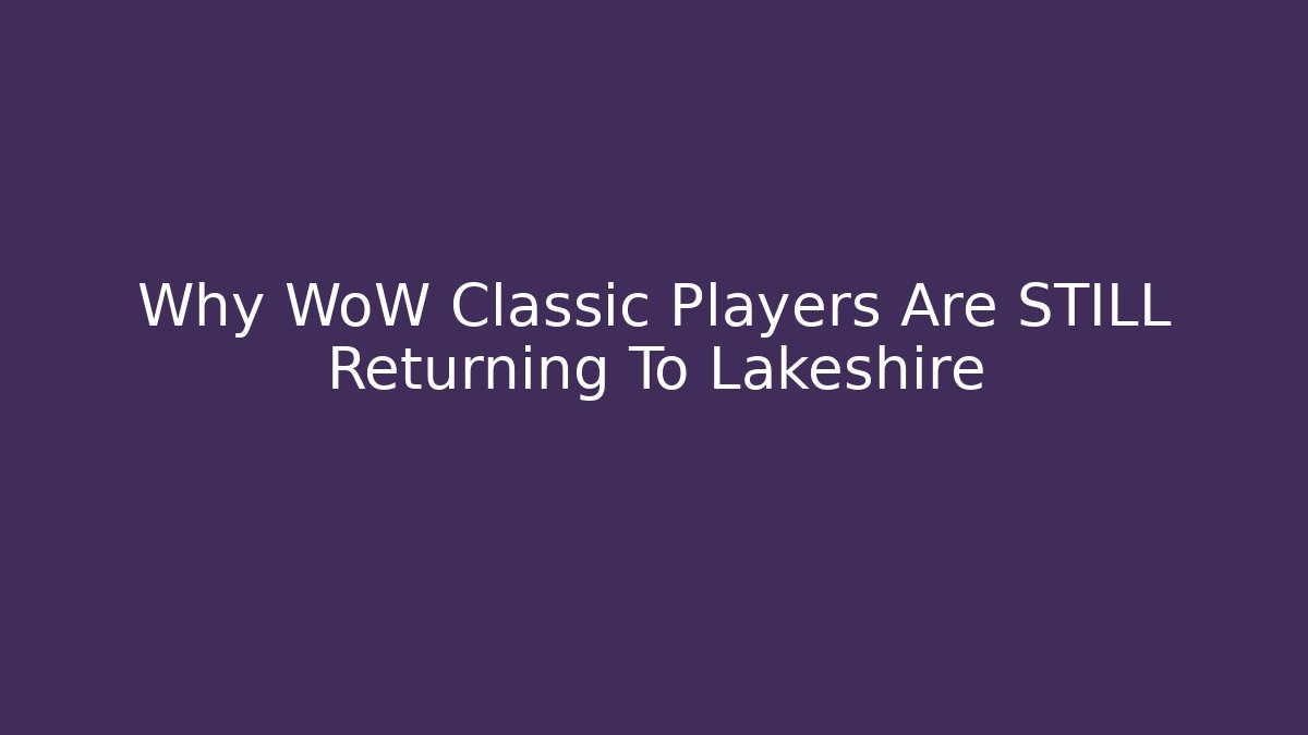 Why WoW Classic Players Are STILL Returning To Lakeshire