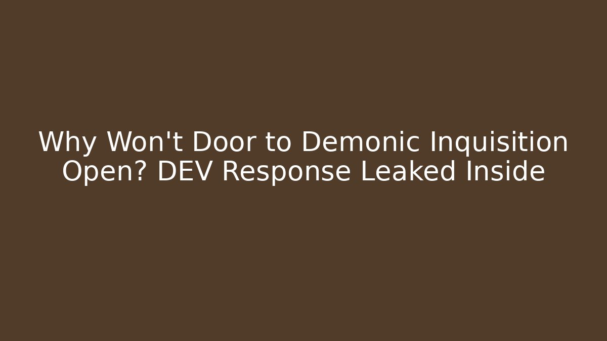 Why Won't Door to Demonic Inquisition Open? DEV Response Leaked Inside