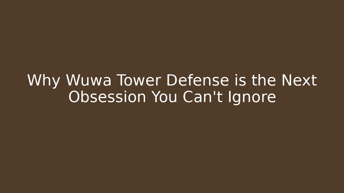 Why Wuwa Tower Defense is the Next Obsession You Can't Ignore