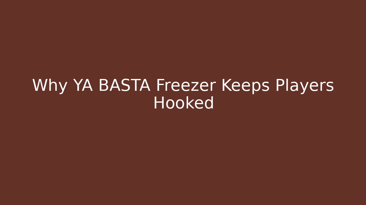 Why YA BASTA Freezer Keeps Players Hooked