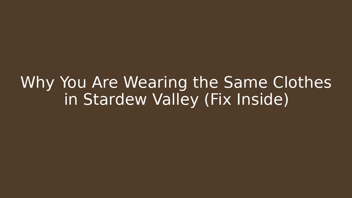 Why You Are Wearing the Same Clothes in Stardew Valley (Fix Inside)