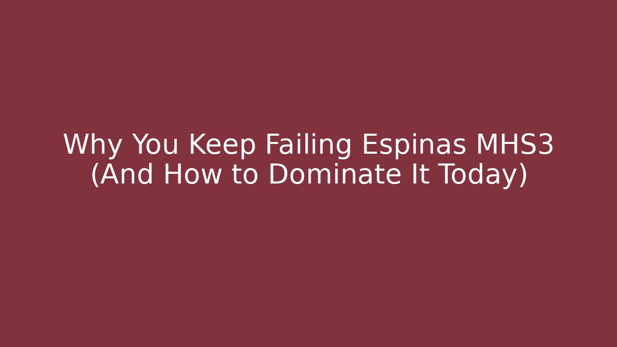 Why You Keep Failing Espinas MHS3 (And How to Dominate It Today)